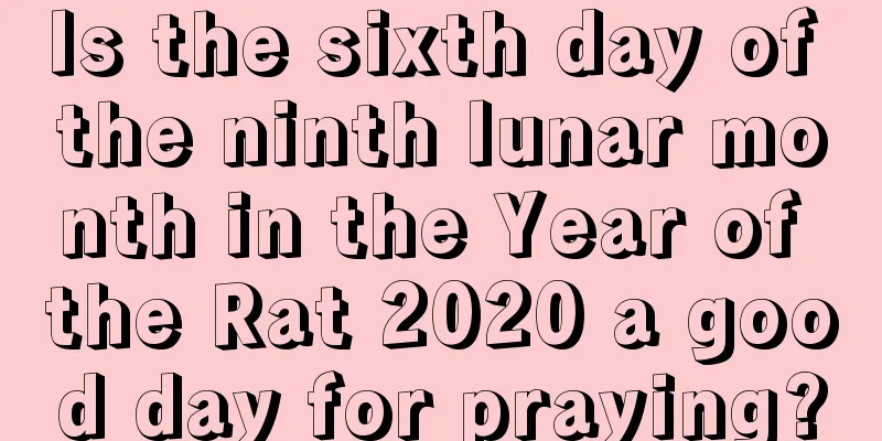 Is the sixth day of the ninth lunar month in the Year of the Rat 2020 a good day for praying?