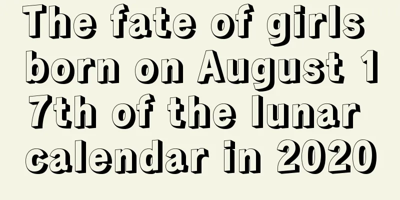 The fate of girls born on August 17th of the lunar calendar in 2020