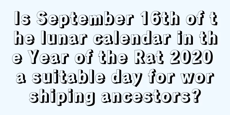Is September 16th of the lunar calendar in the Year of the Rat 2020 a suitable day for worshiping ancestors?