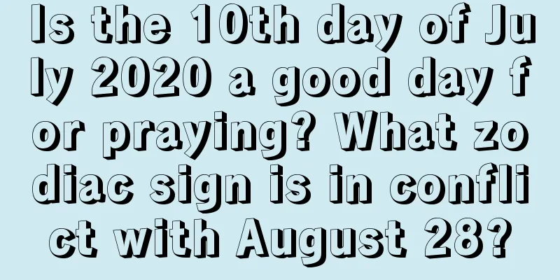 Is the 10th day of July 2020 a good day for praying? What zodiac sign is in conflict with August 28?