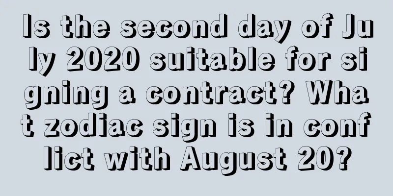 Is the second day of July 2020 suitable for signing a contract? What zodiac sign is in conflict with August 20?