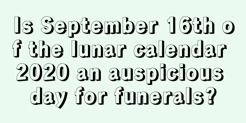 Is September 16th of the lunar calendar 2020 an auspicious day for funerals?