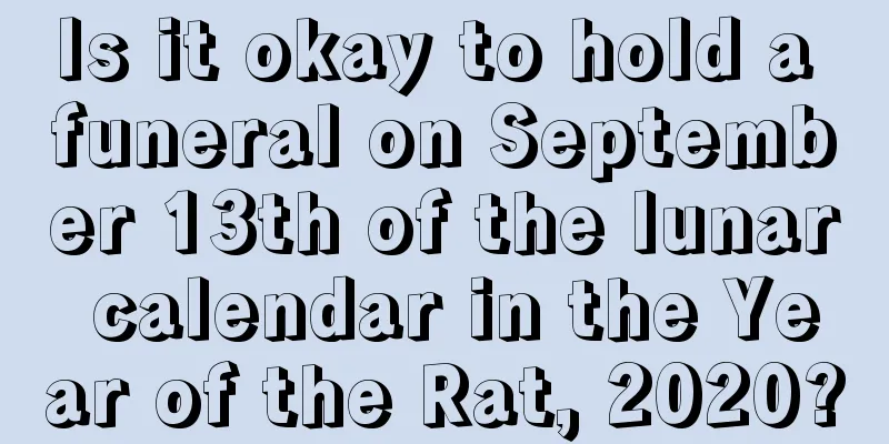 Is it okay to hold a funeral on September 13th of the lunar calendar in the Year of the Rat, 2020?