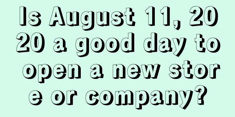 Is August 11, 2020 a good day to open a new store or company?