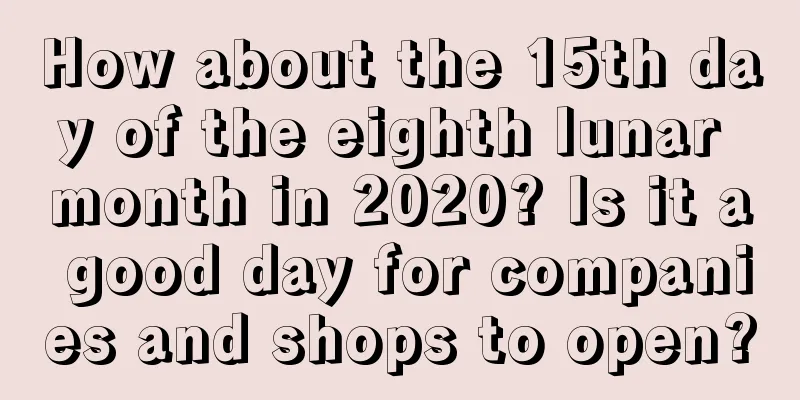 How about the 15th day of the eighth lunar month in 2020? Is it a good day for companies and shops to open?