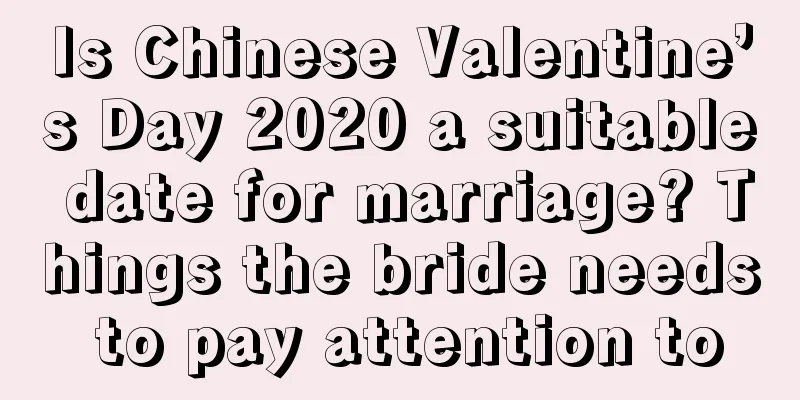 Is Chinese Valentine’s Day 2020 a suitable date for marriage? Things the bride needs to pay attention to