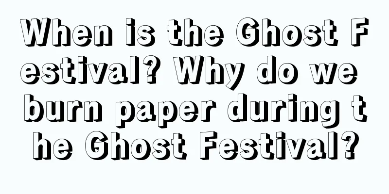 When is the Ghost Festival? Why do we burn paper during the Ghost Festival?