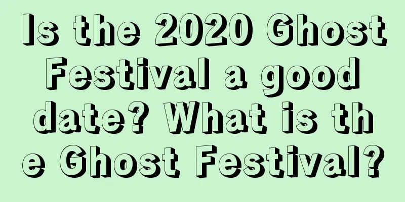 Is the 2020 Ghost Festival a good date? What is the Ghost Festival?