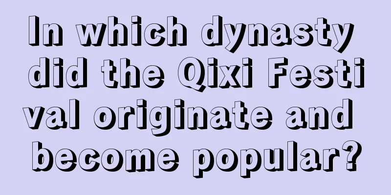 In which dynasty did the Qixi Festival originate and become popular?