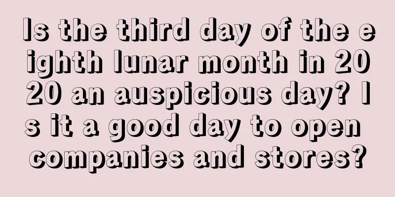 Is the third day of the eighth lunar month in 2020 an auspicious day? Is it a good day to open companies and stores?