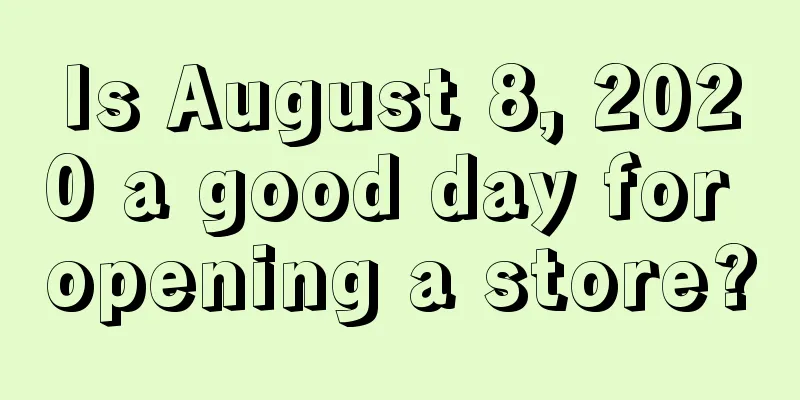 Is August 8, 2020 a good day for opening a store?