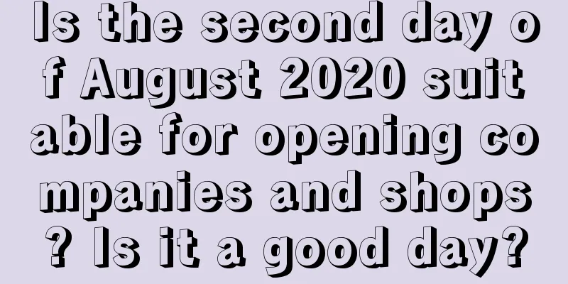 Is the second day of August 2020 suitable for opening companies and shops? Is it a good day?