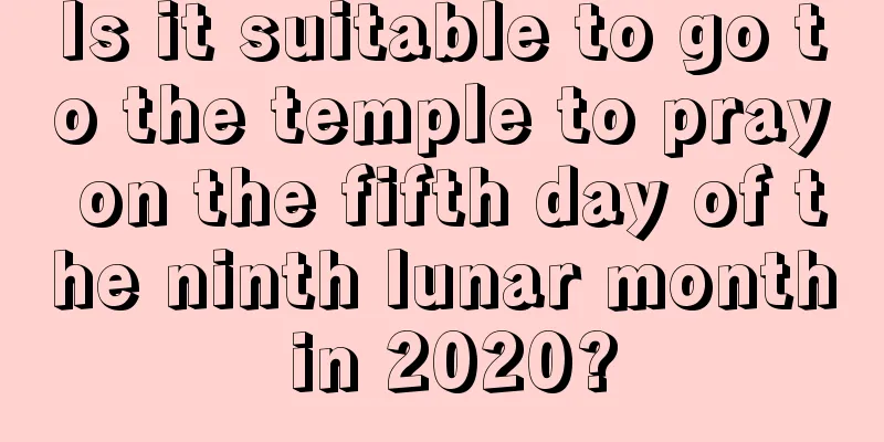 Is it suitable to go to the temple to pray on the fifth day of the ninth lunar month in 2020?