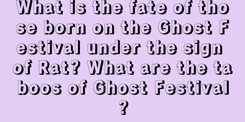 What is the fate of those born on the Ghost Festival under the sign of Rat? What are the taboos of Ghost Festival?