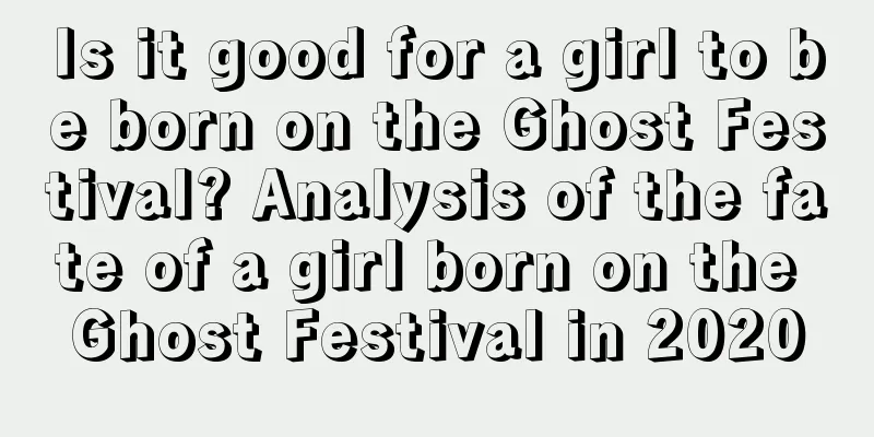 Is it good for a girl to be born on the Ghost Festival? Analysis of the fate of a girl born on the Ghost Festival in 2020
