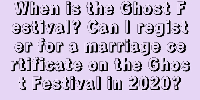 When is the Ghost Festival? Can I register for a marriage certificate on the Ghost Festival in 2020?