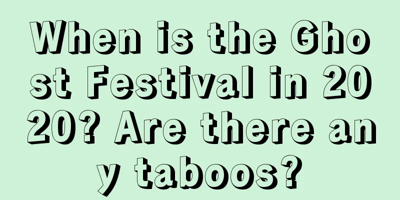 When is the Ghost Festival in 2020? Are there any taboos?