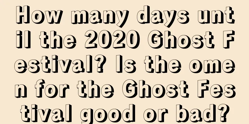 How many days until the 2020 Ghost Festival? Is the omen for the Ghost Festival good or bad?