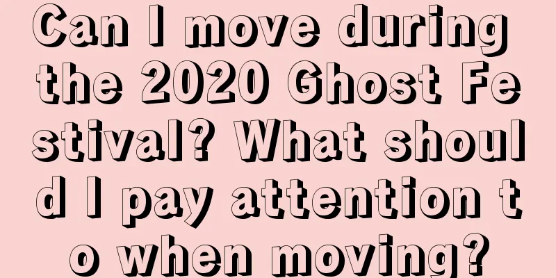 Can I move during the 2020 Ghost Festival? What should I pay attention to when moving?