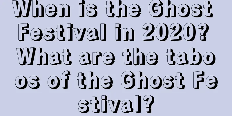When is the Ghost Festival in 2020? What are the taboos of the Ghost Festival?