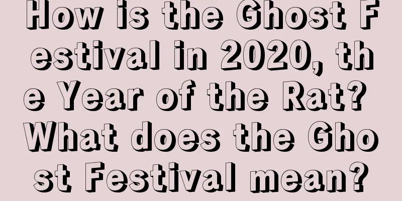 How is the Ghost Festival in 2020, the Year of the Rat? What does the Ghost Festival mean?