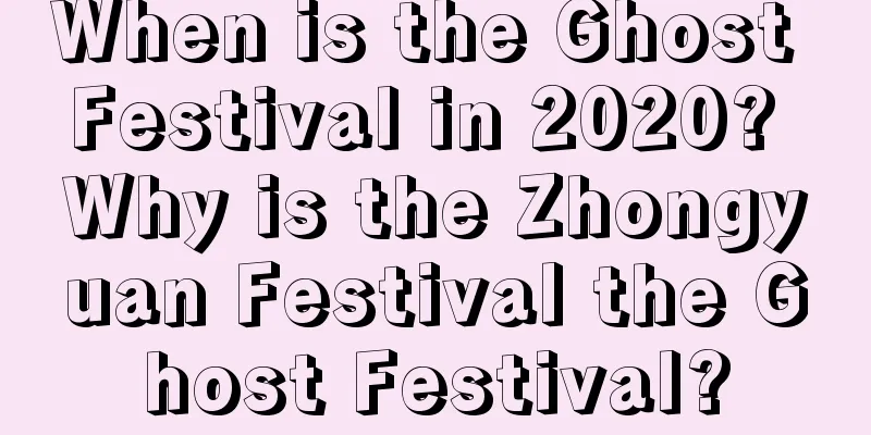 When is the Ghost Festival in 2020? Why is the Zhongyuan Festival the Ghost Festival?