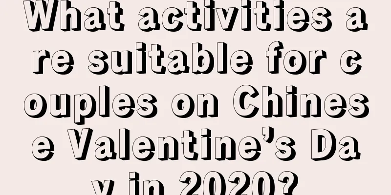 What activities are suitable for couples on Chinese Valentine’s Day in 2020?
