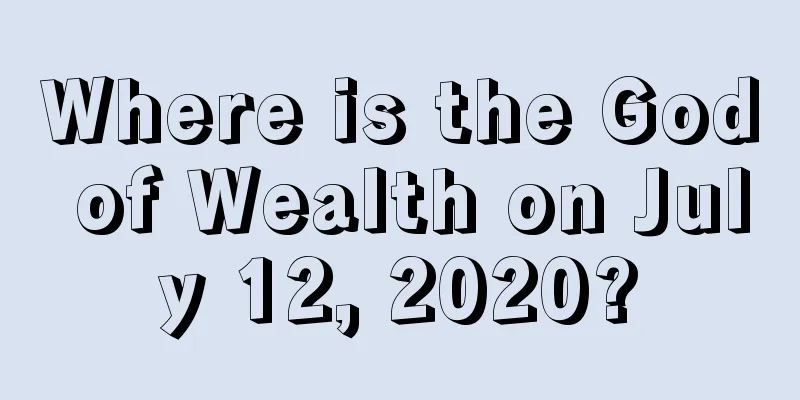 Where is the God of Wealth on July 12, 2020?