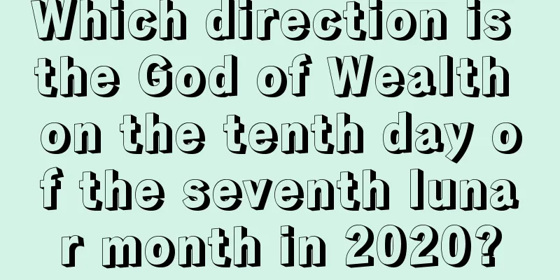 Which direction is the God of Wealth on the tenth day of the seventh lunar month in 2020?