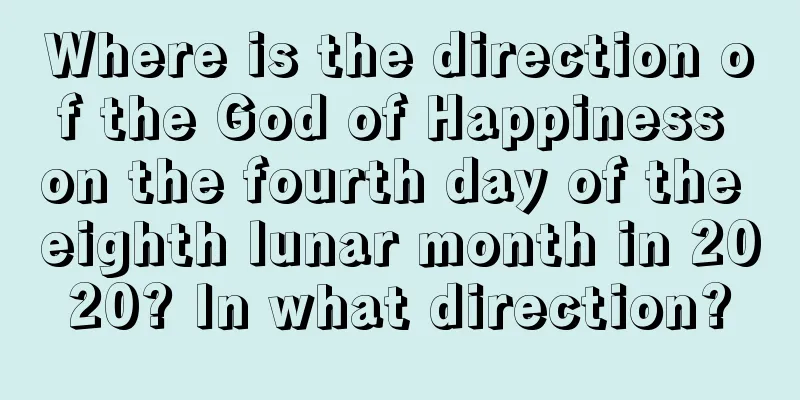 Where is the direction of the God of Happiness on the fourth day of the eighth lunar month in 2020? In what direction?
