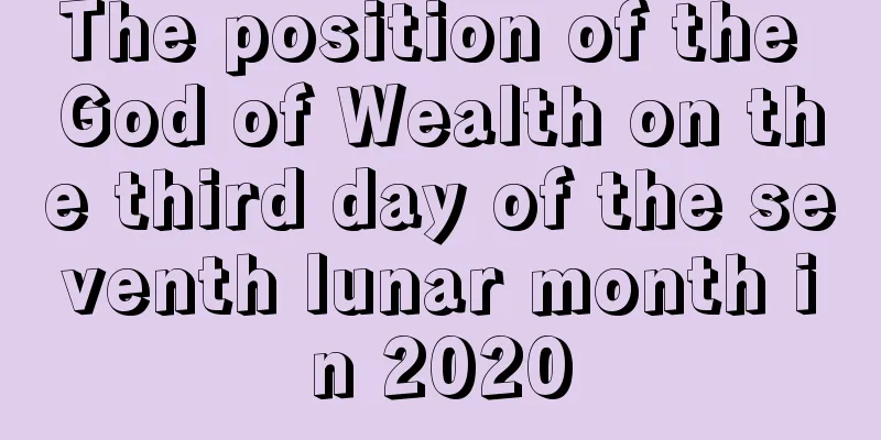 The position of the God of Wealth on the third day of the seventh lunar month in 2020