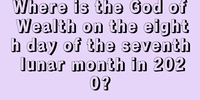 Where is the God of Wealth on the eighth day of the seventh lunar month in 2020?