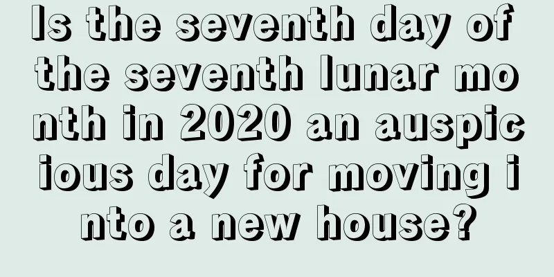 Is the seventh day of the seventh lunar month in 2020 an auspicious day for moving into a new house?