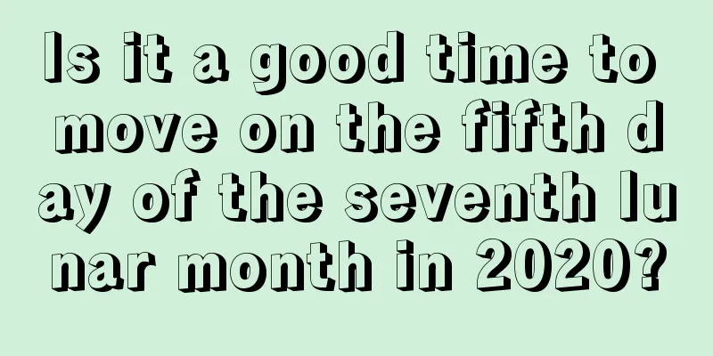 Is it a good time to move on the fifth day of the seventh lunar month in 2020?