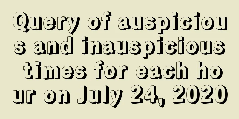 Query of auspicious and inauspicious times for each hour on July 24, 2020