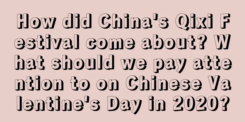 How did China's Qixi Festival come about? What should we pay attention to on Chinese Valentine's Day in 2020?
