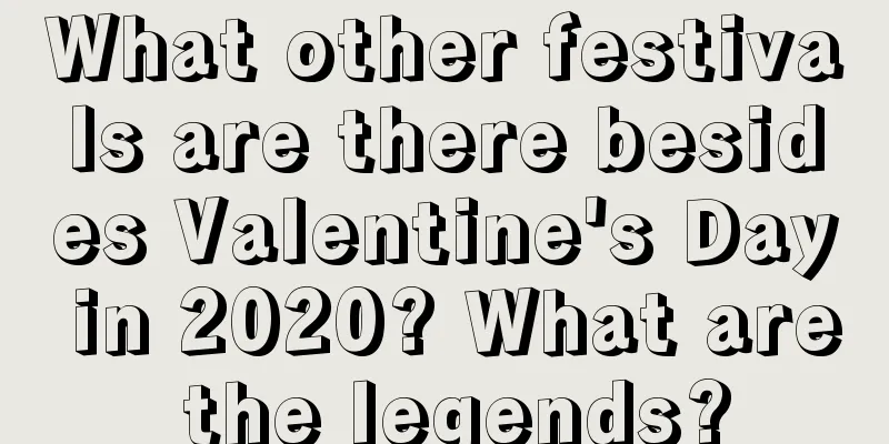 What other festivals are there besides Valentine's Day in 2020? What are the legends?