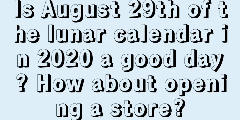 Is August 29th of the lunar calendar in 2020 a good day? How about opening a store?