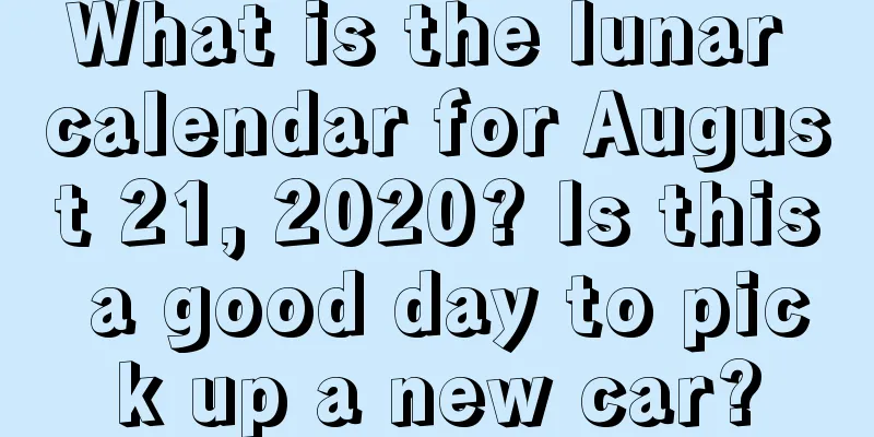 What is the lunar calendar for August 21, 2020? Is this a good day to pick up a new car?