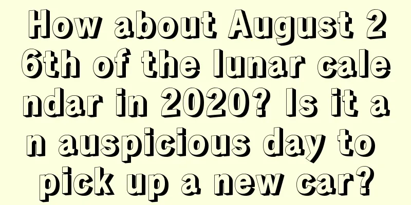 How about August 26th of the lunar calendar in 2020? Is it an auspicious day to pick up a new car?