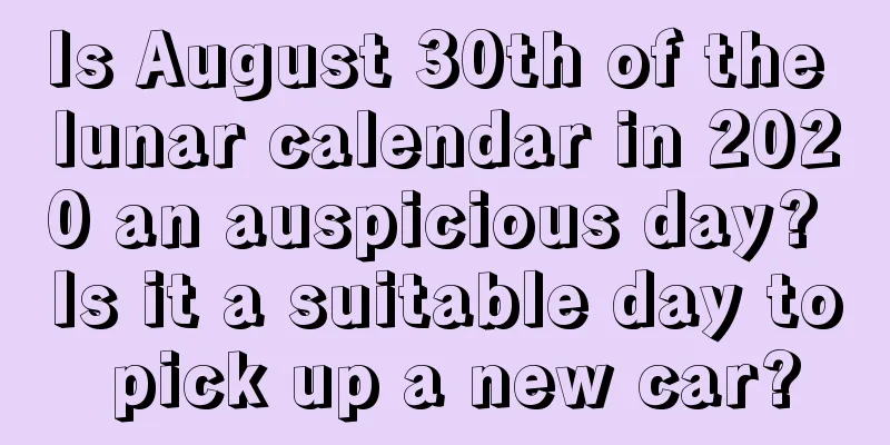 Is August 30th of the lunar calendar in 2020 an auspicious day? Is it a suitable day to pick up a new car?