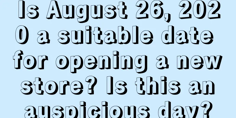 Is August 26, 2020 a suitable date for opening a new store? Is this an auspicious day?