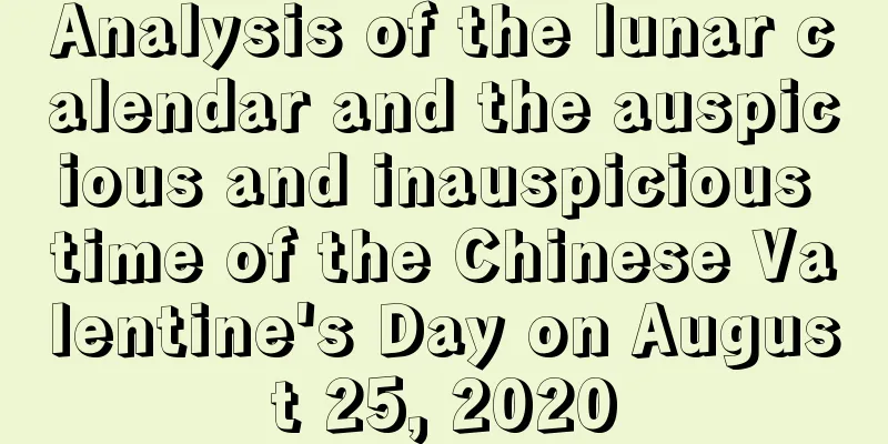 Analysis of the lunar calendar and the auspicious and inauspicious time of the Chinese Valentine's Day on August 25, 2020