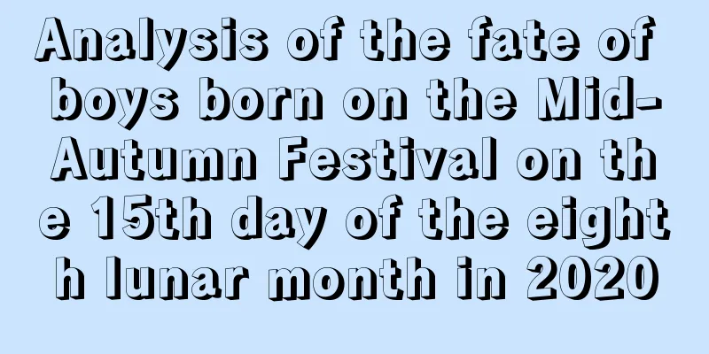 Analysis of the fate of boys born on the Mid-Autumn Festival on the 15th day of the eighth lunar month in 2020