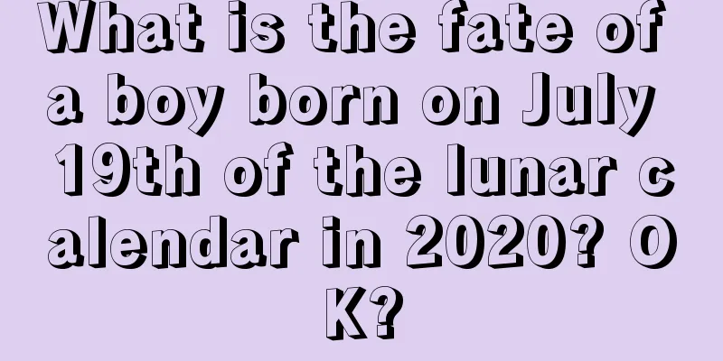 What is the fate of a boy born on July 19th of the lunar calendar in 2020? OK?