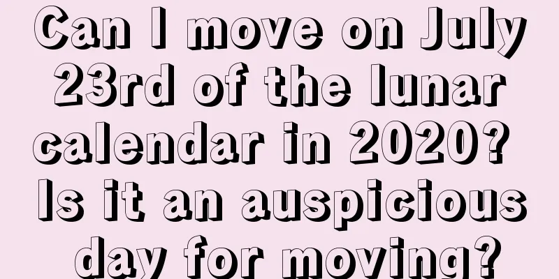 Can I move on July 23rd of the lunar calendar in 2020? Is it an auspicious day for moving?