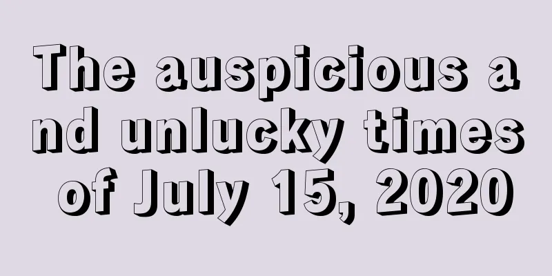 The auspicious and unlucky times of July 15, 2020