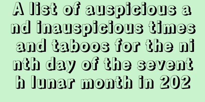 A list of auspicious and inauspicious times and taboos for the ninth day of the seventh lunar month in 2020