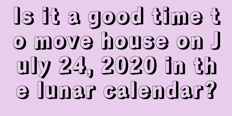 Is it a good time to move house on July 24, 2020 in the lunar calendar?