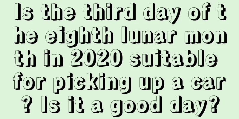 Is the third day of the eighth lunar month in 2020 suitable for picking up a car? Is it a good day?